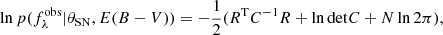 $$ \begin{aligned} \ln p(f_{\lambda }^{\mathrm{obs}}|\theta _{\mathrm{SN}} , E(B-V)) = - \frac{1}{2}(R^{\mathrm{T}}C^{-1}R + \ln \mathrm{det} C + N \ln 2\pi ), \end{aligned} $$