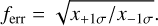 ${f_{{\rm{err}}}} = \sqrt {{{{x_{ + 1\sigma }}} \mathord{\left/ {\vphantom {{{x_{ + 1\sigma }}} {{x_{ - 1\sigma }}}}} \right. \kern-\nulldelimiterspace} {{x_{ - 1\sigma }}}}} $