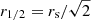$ r_{1/2} = r_{\mathrm{s}} / \sqrt{2} $