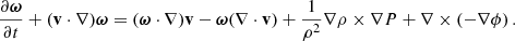 $$ \begin{aligned} \frac{\partial \boldsymbol{\omega }}{\partial t} + (\mathbf v \cdot \nabla ) \boldsymbol{\omega }= (\boldsymbol{\omega }\cdot \nabla ) \mathbf v - \boldsymbol{\omega }(\nabla \cdot \mathbf v ) + \frac{1}{\rho ^2}\nabla \rho \times \nabla P + \nabla \times \left( - \nabla \phi \right). \end{aligned} $$