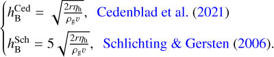 $\left\{ {\matrix{ {h_{\rm{B}}^{{\rm{Ced}}} = \sqrt {{{2r{\eta _{\rm{h}}}} \over {{\rho _{\rm{g}}}\upsilon }}} ,{\rm{Cedenblad}}et\,al.\left( {2021} \right)} \hfill \cr {h_{\rm{B}}^{{\rm{Sch}}} = 5\sqrt {{{2r{\eta _{\rm{h}}}} \over {{\rho _{\rm{g}}}\upsilon }}} ,{\rm{Schichting}}\,{\rm{\&amp; }}\,{\rm{Gersten}}\left( {2006} \right).} \hfill \cr } } \right.$