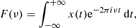 $$ \begin{aligned} F(\nu ) = \int _{-\infty }^{+ \infty } x(t) \mathrm{e}^{-2\pi i \nu t}\,\mathrm{d}t , \end{aligned} $$