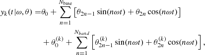 $$ \begin{aligned} y_k(t|\omega ,\theta ) =&\theta _0 + \sum _{n=1}^{N_{\rm base}} \left[\theta _{2n - 1}\sin (n\omega t) + \theta _{2n}\cos (n\omega t)\right]\ \nonumber \\&+ \theta ^{(k)}_0 + \sum _{n=1}^{N_{band}} \left[\theta ^{(k)}_{2n - 1}\sin (n\omega t) + \theta ^{(k)}_{2n}\cos (n\omega t)\right], \end{aligned} $$