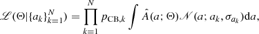 $$ \begin{aligned} \fancyscript {L}(\Theta |\{a_k\}_{k=1}^N) = \prod _{k=1}^N p_{\mathrm{CB},k} \int \hat{A}(a;\Theta ) \fancyscript {N}(a; a_k, \sigma _{a_k})\mathrm{d}a, \end{aligned} $$