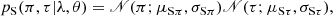 $$ \begin{aligned} p_{\rm S}(\pi ,\tau |\lambda ,\theta )&= \fancyscript {N}(\pi ;\mu _{\mathrm{S}\pi },\sigma _{\mathrm{S}\pi })\fancyscript {N}(\tau ;\mu _{\mathrm{S}\tau },\sigma _{\mathrm{S}\tau }) ,\end{aligned} $$