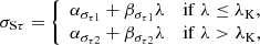 $$ \begin{aligned} \sigma _{\mathrm{S}\tau }&= {\left\{ \begin{array}{ll} \alpha _{\sigma _{\tau 1}}+\beta _{\sigma _{\tau 1}}\lambda&\mathrm{if}\; \lambda \le \lambda _{\rm K},\\ \alpha _{\sigma _{\tau 2}}+\beta _{\sigma _{\tau 2}}\lambda&\mathrm{if}\; \lambda >\lambda _{\rm K}, \end{array}\right.} \end{aligned} $$