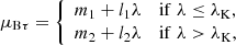 $$ \begin{aligned} \mu _{\mathrm{B}\tau }&= {\left\{ \begin{array}{ll} m_1+l_1\lambda&\mathrm{if}\; \lambda \le \lambda _{\rm K},\\ m_2+l_2\lambda&\mathrm{if}\; \lambda >\lambda _{\rm K}, \end{array}\right.}\end{aligned} $$