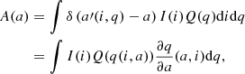 $$ \begin{aligned} \begin{aligned} A(a)&= \int \delta \left(a\prime (i,q) - a\right) I(i) Q(q) \mathrm{d}i \mathrm{d} q\\&= \int I(i) Q(q(i,a)) \frac{\partial q}{\partial a}(a,i) \mathrm{d} q, \end{aligned} \end{aligned} $$