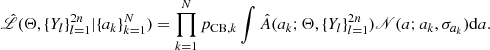 $$ \begin{aligned} \hat{\fancyscript {L}}(\Theta ,\{Y_l\}_{l=1}^{2n}|\{a_k\}_{k=1}^N) = \prod _{k=1}^N p_{\mathrm{CB},k} \int \hat{A}(a_k;\Theta ,\{Y_l\}_{l=1}^{2n}) \fancyscript {N}(a;a_k,\sigma _{a_k})\mathrm{d}a. \end{aligned} $$