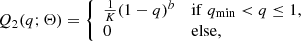 $$ \begin{aligned} Q_2(q;\Theta )&= {\left\{ \begin{array}{ll} \frac{1}{K} (1-q)^b&\mathrm{if}\; q_{\rm min}< q \le 1,\\ 0&\mathrm{else}, \end{array}\right.} \end{aligned} $$