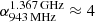 $ \alpha_{943\, \mathrm{MHz}}^{1.367\, \mathrm{GHz}} \approx 4 $