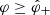 $ {\varphi}\ge{\hat\varphi}_+ $