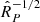 $ {\hat R}_P^{-1/2} $