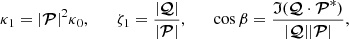 $$ \begin{aligned} \kappa _1=\vert \boldsymbol{\mathcal{P} }\vert ^2\kappa _0,\qquad \zeta _1=\frac{\vert \boldsymbol{\mathcal{Q} }\vert }{\vert \boldsymbol{\mathcal{P} }\vert },\qquad \cos \beta =\frac{\mathfrak{I} (\boldsymbol{\mathcal{Q} }\cdot \boldsymbol{\mathcal{P} }^*)}{\vert \boldsymbol{\mathcal{Q} }\vert \vert \boldsymbol{\mathcal{P} }\vert }, \end{aligned} $$