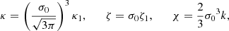 $$ \begin{aligned} \kappa&=\left(\frac{{\sigma _0}}{\sqrt{3\pi }}\right)^3\kappa _1,\qquad \zeta =\sigma _0 \zeta _1,\qquad \chi =\frac{2}{3}{\sigma _0}^3k, \end{aligned} $$