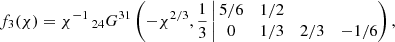 $$ \begin{aligned} f_3(\chi )&=\chi ^{-1}\,_{24}G^{31}\left(-\chi ^{2/3},\frac{1}{3}\left|\,\begin{matrix} 5/6&1/2&&\\ 0&1/3&2/3&-1/6 \end{matrix}\right),\right. \end{aligned} $$