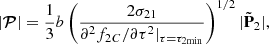 $$ \begin{aligned} \vert \boldsymbol{\mathcal{P}}\vert =\frac{1}{3}b\left(\frac{2\sigma _{21}}{\partial ^2 f_{2C}/\partial \tau ^2|_{\tau =\tau _{2\mathrm{min}}}}\right)^{1/2}\vert {\tilde{\mathbf{P}}}_2\vert , \end{aligned} $$