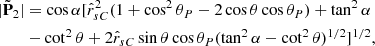 $$ \begin{aligned} \vert {\tilde{\mathbf{P}}}_2\vert&= \cos \alpha [{\hat{r}}_{sC}^2(1+\cos ^2\theta _P-2\cos \theta \cos \theta _P)+\tan ^2\alpha \nonumber \\*&-\cot ^2\theta +2{\hat{r}}_{sC}\sin \theta \cos \theta _P(\tan ^2\alpha -\cot ^2\theta )^{1/2}]^{1/2},\nonumber \\* \end{aligned} $$
