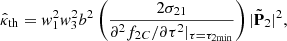 $$ \begin{aligned} {\hat{\kappa }}_{\rm th}=w_1^2 w_3^2 b^2\left(\frac{2 \sigma _{21}}{\partial ^2 f_{2C}/\partial \tau ^2|_{\tau =\tau _{2\mathrm{min}}}}\right)\vert {\tilde{\mathbf{P}}}_2\vert ^2, \end{aligned} $$