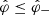 $ {\hat\varphi}\le{\hat\varphi}_- $