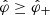 $ {\hat\varphi}\ge{\hat\varphi}_+ $
