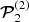 $ \boldsymbol{\cal P}^{(2)}_2 $