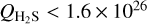 ${Q_{{{\rm{H}}_{\rm{2}}}{\rm{S}}}} alt; 1.6 \times {10^{26}}$