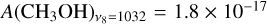$A{\left( {{\rm{C}}{{\rm{H}}_3}{\rm{OH}}} \right)_{{v_8} = 1032}} = 1.8 \times {10^{ - 17}}$
