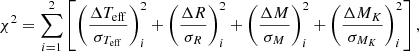 $$ \begin{aligned} \chi ^2 = \sum _{i=1}^2 \left[ \left(\dfrac{\Delta T_{\rm eff}}{\sigma _{{T}_{\mathrm{eff}}}}\right)_i^2 + \left(\dfrac{\Delta R}{\sigma _R}\right)_i^2 + \left(\dfrac{\Delta M}{\sigma _M}\right)_i^2 + \left(\dfrac{\Delta M_{K}}{\sigma _{M_{K}}}\right)_i^2 \right], \end{aligned} $$