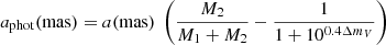 $$ \begin{aligned} a_{\rm phot}(\mathrm{mas})&= a(\mathrm{mas})\ \left(\dfrac{M_2}{M_1 + M_2} - \dfrac{1}{1 + 10^{0.4\Delta m_{V}}} \right) \end{aligned} $$