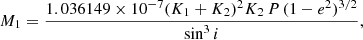 $$ \begin{aligned} M_1&= \dfrac{1.036149\times 10^{-7} (K_1 + K_2)^2 K_2\,P\,(1 - e^2)^{3/2}}{\sin ^3 i},\end{aligned} $$