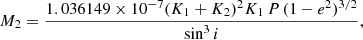 $$ \begin{aligned} M_2&= \dfrac{1.036149\times 10^{-7} (K_1 + K_2)^2 K_1\,P\,(1 - e^2)^{3/2}}{\sin ^3 i},\end{aligned} $$