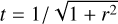$t = 1/\sqrt {1 + {r^2}} $