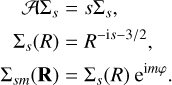 $\matrix{ {A{\sum _s} = s{\sum _s},} \cr {{\sum _s}\left( R \right) = {R^{ - {\rm{i}}s - {3 \mathord{\left/ {\vphantom {3 2}} \right. \kern-\nulldelimiterspace} 2}}}} , \cr {{\sum _{sm}}\left( {\bf{\rm R}} \right) = {\sum _s}\left( R \right){{\rm{e}}^{{\rm{i}}m\varphi }}} \cr } . $