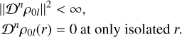 $\matrix{ {{{\left\| {{D^n}{\rho _{0l}}} \right\|}^2}\,\, &lt; \infty }, \hfill \cr {{D^n}{\rho _{0l}}\left( r \right) = 0\,{\rm{at}}\,{\rm{only}}\,{\rm{isolated}}\,r.} \hfill \cr } $