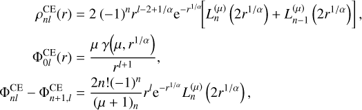 $\matrix{ {\,\,\,\,\,\,\,\,\,\,\,\rho _{nl}^{{\rm{CE}}}\left( r \right) = 2{{\left( { - 1} \right)}^n}{r^{l - 2 + 1/\alpha }}{{\rm{e}}^{ - {r^{1/\alpha }}}}\left[ {L_{n}^{\left( \mu \right)}\left( {2{r^{1/\alpha }}} \right)} + {L_{n - 1}^{\left( \mu \right)}\left( {2{r^{1/\alpha }}} \right)} \right]} \hfill \cr {\,\,\,\,\,\,\,\,\,\,\Phi _{0l}^{{\rm{CE}}}\left( r \right) = {{\mu \gamma \left( {\mu ,{r^{1/\alpha }}} \right)} \over {{r^{l + 1}}}},} \hfill \cr {\Phi _{nl}^{{\rm{CE}}} - \Phi _{n + 1,l}^{{\rm{CE}}} = {{2n!{{\left( { - 1} \right)}^n}} \over {{{\left( {\mu + 1} \right)}_n}}}{r^l}{{\rm{e}}^{ - {r^{1/\alpha }}}}L_n^{\left( \mu \right)}\left( {2{r^{1/\alpha }}} \right),} \hfill \cr } $