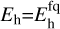 ${E_{\rm{h}}} = E_{\rm{h}}^{{\rm{fq}}}$