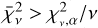 $\bar \chi _v^2 > {{\chi _{_v,\alpha }^2} \mathord{\left/ {\vphantom {{\chi _{_v,\alpha }^2} v}} \right. \kern-\nulldelimiterspace} v}$