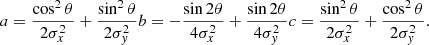 $$ \begin{aligned} a = \frac{\cos ^2 \theta }{2 \sigma _x^2} + \frac{\sin ^2 \theta }{2\sigma _{ y}^2} b = - \frac{\sin 2 \theta }{4 \sigma _x^2} + \frac{\sin 2 \theta }{4 \sigma _{ y}^2} c = \frac{\sin ^2 \theta }{2 \sigma _x^2} + \frac{\cos ^2\theta }{2\sigma _{ y}^2}. \end{aligned} $$