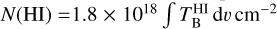 $N\left( {{\rm{HI}}} \right) = 1.8 \times {10^{18}}\int {T_{\rm{B}}^{{\rm{HI}}}{\rm{d}}\upsilon \,{\rm{c}}{{\rm{m}}^{ - 2}}}$