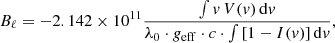 $$ \begin{aligned} B_\ell =-2.142 \times 10^{11} \frac{\int { v} \, V ({ v}) \, \mathrm{d}{ v}}{\lambda _0 \cdot g_{\rm eff} \cdot c \cdot \int \left[ 1 - I({ v}) \right] \mathrm{d}{ v}}, \end{aligned} $$