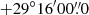 $ +29^\circ 16^{\prime}00{{\overset{\prime\prime}{.}}}0 $