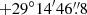 $ +29^\circ 14^{\prime}46{{\overset{\prime\prime}{.}}}8 $