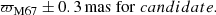 $$ \begin{aligned} \varpi _{\rm M67}&\pm 0.3\,\mathrm{mas\;for}\;candidate . \end{aligned} $$