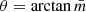 $ \theta = \mathrm{arctan}\,\bar{m} $