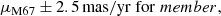 $$ \begin{aligned} \mu _{\rm M67}&\pm 2.5\,\mathrm{mas/yr\;for}\;member , \end{aligned} $$