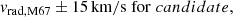 $$ \begin{aligned} v_{\rm rad,M67}&\pm 15\,\mathrm{km/s\;for}\;candidate , \end{aligned} $$