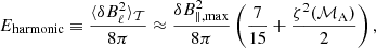 $$ \begin{aligned} {E}_{\rm harmonic} \equiv \frac{\langle \delta B_{\ell }^{2} \rangle _\mathcal{T} }{8\pi } \approx \frac{\delta B_{\parallel , \mathrm{max}}^{2}}{8\pi } \left( \frac{7}{15} + \frac{\zeta ^{2}(\mathcal{M} _{\rm A})}{2} \right), \end{aligned} $$