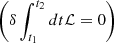 $ \left( \delta \int_{t_{1}}^{t_{2}} dt \mathcal{L} = 0 \right) $