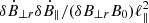 $ \delta \dot{B}_{\perp r} \delta \dot{B}_{\parallel}/(\delta B_{\perp r}B_{0}) \ell_{\parallel}^{2} $